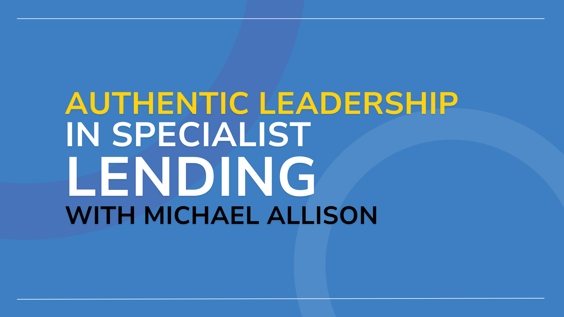 22:35 / 50:37 Authentic Leadership in Specialist Lending with Michael Allison