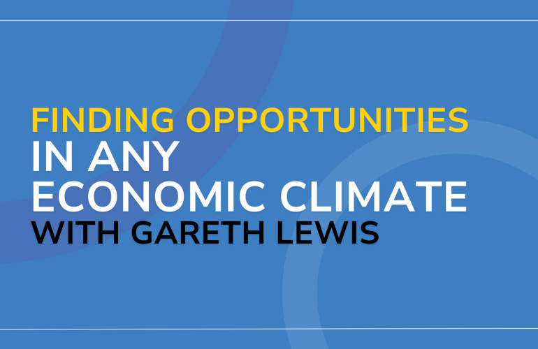 Finding Opportunities in Any Economic Climate with Gareth Lewis