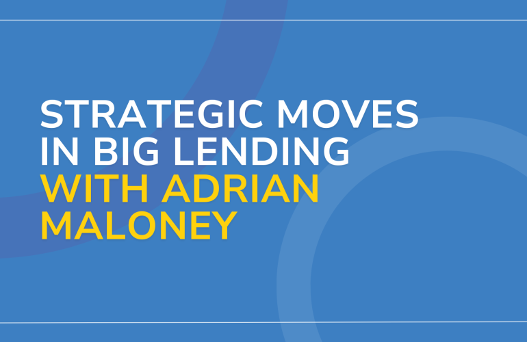 Strategic Moves in Big Lending with Adrian Maloney