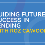 Guiding Future Success in Lending with Roz Cawood