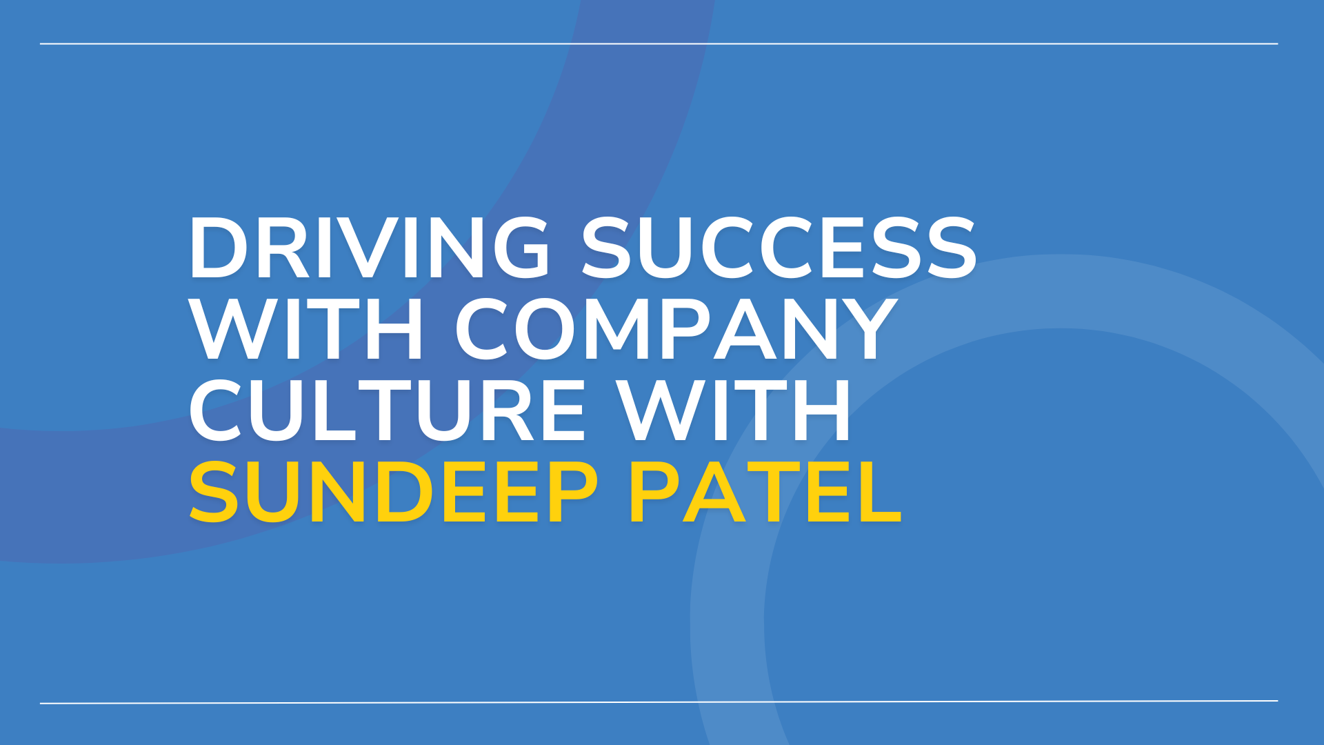 Driving Success with Company Culture with Sundeep Patel