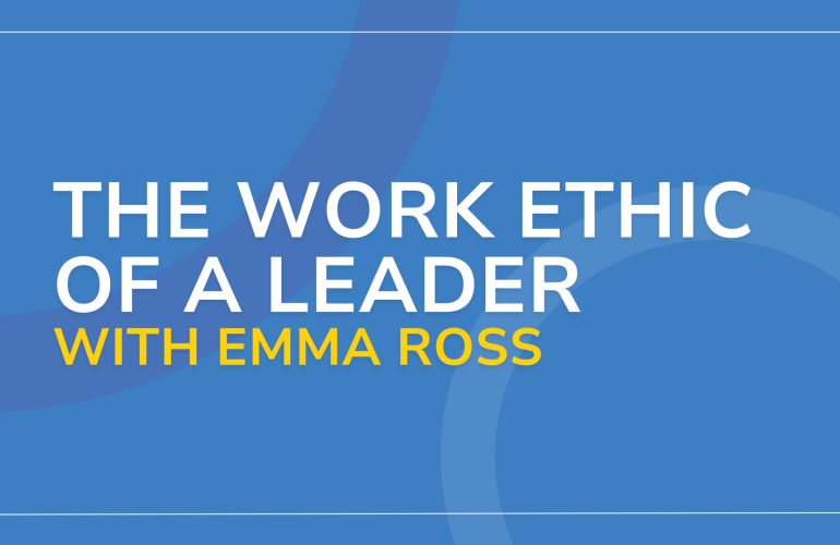 The Work Ethic of a Leader with Emma Ross